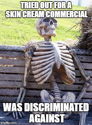 Waiting Skeleton-waiting for equality | TRIED OUT FOR A SKIN CREAM COMMERCIAL; WAS DISCRIMINATED AGAINST | image tagged in memes,waiting skeleton | made w/ Imgflip meme maker
