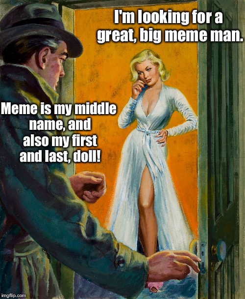 Come on up and meme me sometime, big guy! | I'm looking for a great, big meme man. Meme is my middle name, and also my first and last, doll! | image tagged in memes,meme is middle name,pulp fiction | made w/ Imgflip meme maker