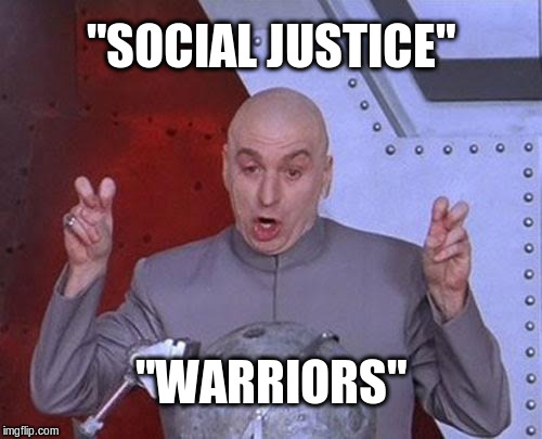 "Social Justice", "Warriors" | "SOCIAL JUSTICE"; "WARRIORS" | image tagged in memes,dr evil laser,social justice warriors,sjw | made w/ Imgflip meme maker