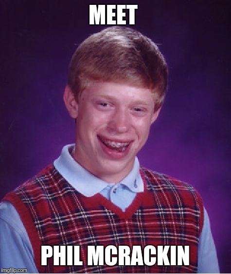 Bad Luck Brian Meme | MEET PHIL MCRACKIN | image tagged in memes,bad luck brian | made w/ Imgflip meme maker