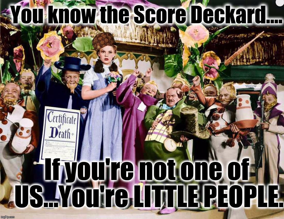 People are waking up.... |  You know the Score Deckard.... If you're not one of US...You're LITTLE PEOPLE. | image tagged in dorothy and little people,scumbag,wizard of oz,sovereignty,the most interesting towel in the world,memes | made w/ Imgflip meme maker