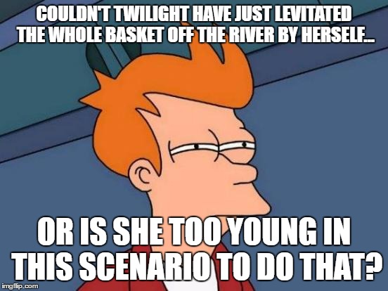 Futurama Fry Meme | COULDN'T TWILIGHT HAVE JUST LEVITATED THE WHOLE BASKET OFF THE RIVER BY HERSELF... OR IS SHE TOO YOUNG IN THIS SCENARIO TO DO THAT? | image tagged in memes,futurama fry | made w/ Imgflip meme maker