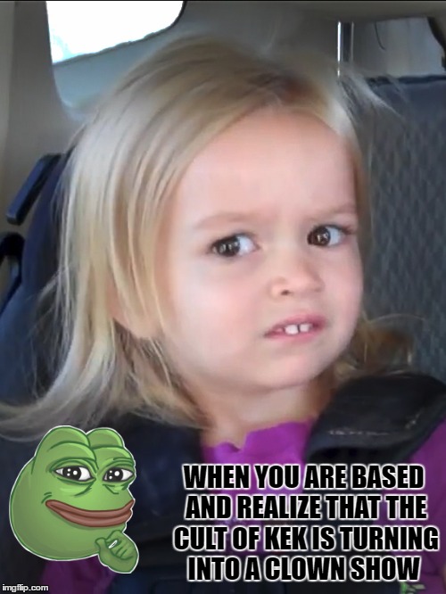 Silly Cult  | WHEN YOU ARE BASED AND REALIZE THAT THE CULT OF KEK IS TURNING INTO A CLOWN SHOW | image tagged in pepe,cult of kek,meme magic | made w/ Imgflip meme maker