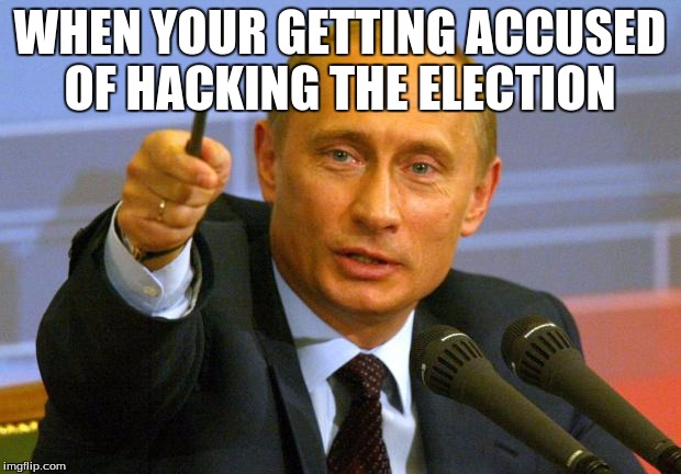 putin be like | WHEN YOUR GETTING ACCUSED OF HACKING THE ELECTION | image tagged in memes,good guy putin,funny,election 2016,trump | made w/ Imgflip meme maker