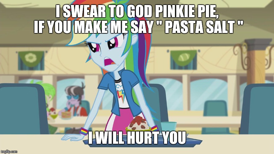 I SWEAR TO GOD PINKIE PIE, IF YOU MAKE ME SAY " PASTA SALT "; I WILL HURT YOU | image tagged in rainbow dash pasta | made w/ Imgflip meme maker