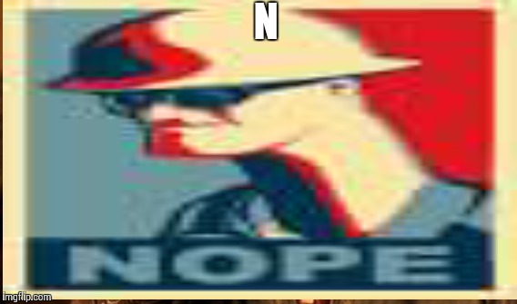N | made w/ Imgflip meme maker