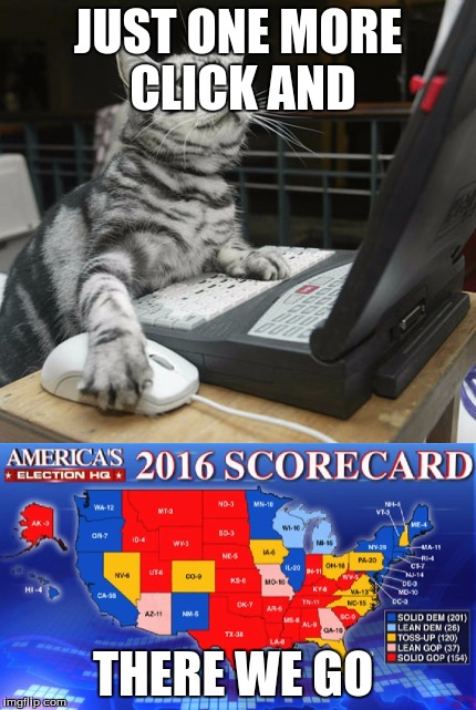 hacker cat | JUST ONE MORE CLICK AND; THERE WE GO | image tagged in funny,cat,election,trump,hacker cat | made w/ Imgflip meme maker