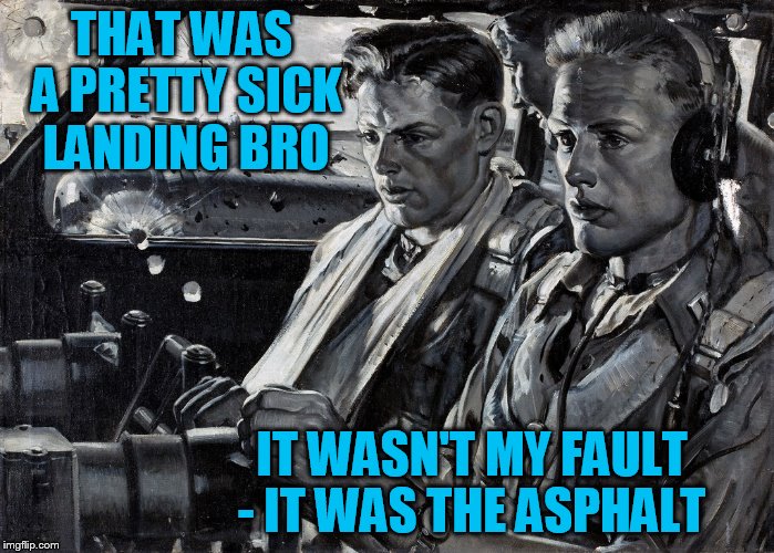 Pulp Art week! Is it still going on? | THAT WAS A PRETTY SICK LANDING BRO; IT WASN'T MY FAULT - IT WAS THE ASPHALT | image tagged in pulp art week,pulp art | made w/ Imgflip meme maker