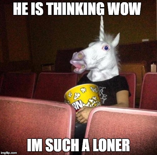 Unicorn Movies | HE IS THINKING WOW; IM SUCH A LONER | image tagged in unicorn movies | made w/ Imgflip meme maker