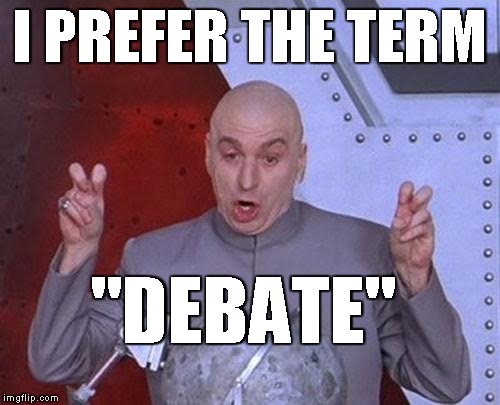 Dr Evil Laser Meme | I PREFER THE TERM "DEBATE" | image tagged in memes,dr evil laser | made w/ Imgflip meme maker