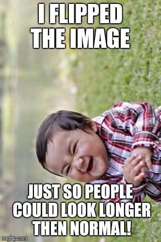 Evil Toddler Meme | I FLIPPED THE IMAGE; JUST SO PEOPLE COULD LOOK LONGER THEN NORMAL! | image tagged in memes,evil toddler | made w/ Imgflip meme maker