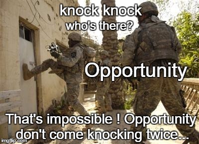 Knock Knock  | knock knock; who's there? Opportunity; That's impossible ! Opportunity don't come knocking twice... | image tagged in knock knock | made w/ Imgflip meme maker