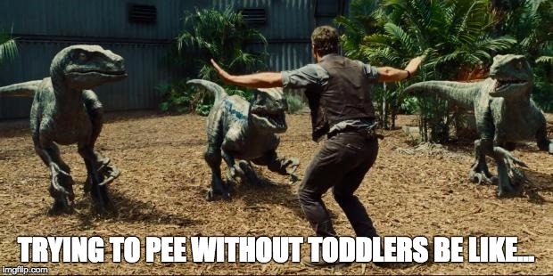 Jurassic world | TRYING TO PEE WITHOUT TODDLERS BE LIKE... | image tagged in jurassic world | made w/ Imgflip meme maker