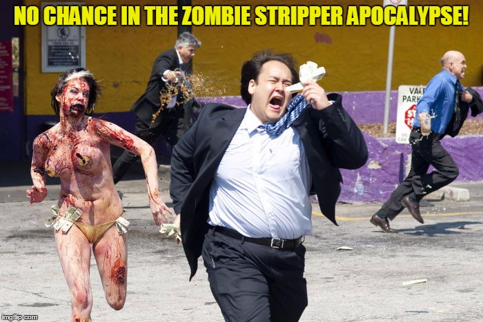 NO CHANCE IN THE ZOMBIE STRIPPER APOCALYPSE! | made w/ Imgflip meme maker