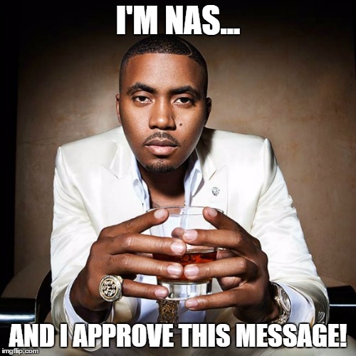  I'M NAS... AND I APPROVE THIS MESSAGE! | image tagged in nas,approve,approves this message | made w/ Imgflip meme maker