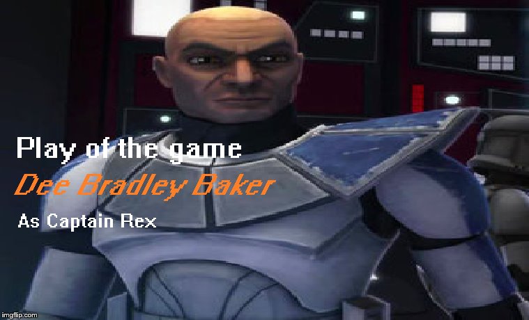 Play of the Game Rex | image tagged in play of the game,captain rex,dee bradley baker,as,clone trooper,captain | made w/ Imgflip meme maker