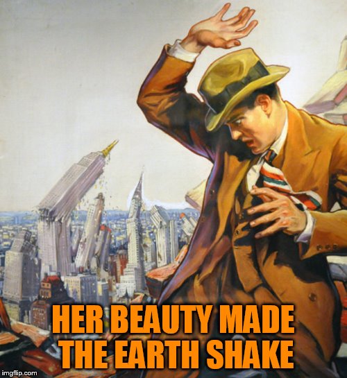 HER BEAUTY MADE THE EARTH SHAKE | made w/ Imgflip meme maker