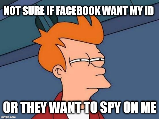 Futurama Fry | NOT SURE IF FACEBOOK WANT MY ID; OR THEY WANT TO SPY ON ME | image tagged in memes,futurama fry | made w/ Imgflip meme maker