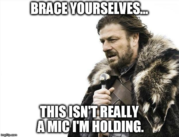 Ya don't say???? | BRACE YOURSELVES... THIS ISN'T REALLY A MIC I'M HOLDING. | image tagged in memes,brace yourselves x is coming,funny,laugh,jokes,gifs | made w/ Imgflip meme maker
