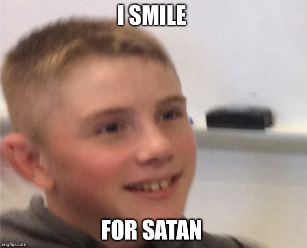 I SMILE; FOR SATAN | image tagged in satan | made w/ Imgflip meme maker