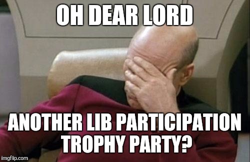 Captain Picard Facepalm Meme | OH DEAR LORD; ANOTHER LIB PARTICIPATION TROPHY PARTY? | image tagged in memes,captain picard facepalm | made w/ Imgflip meme maker