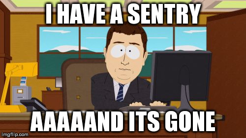 Aaaaand Its Gone Meme | I HAVE A SENTRY; AAAAAND ITS GONE | image tagged in memes,aaaaand its gone | made w/ Imgflip meme maker