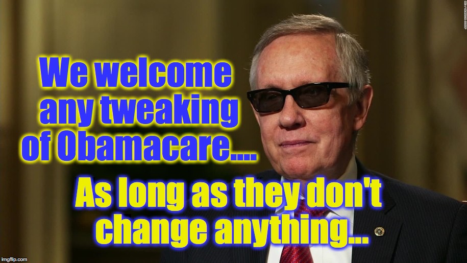 We welcome any tweaking of Obamacare.... As long as they don't change anything... | image tagged in harry reid - double-talking blues brother | made w/ Imgflip meme maker