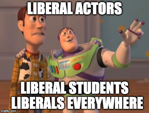 You deserve a Golden Globe, but you don't deserve to shove your elite Hollywood opinion down my throat EVERY time a camera is on | LIBERAL ACTORS; LIBERAL STUDENTS 
LIBERALS EVERYWHERE | image tagged in x x everywhere,college liberal,hollywood,hypocrite | made w/ Imgflip meme maker