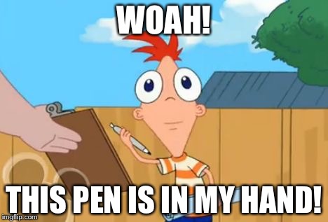 Phineas stare | WOAH! THIS PEN IS IN MY HAND! | image tagged in phineas stare | made w/ Imgflip meme maker