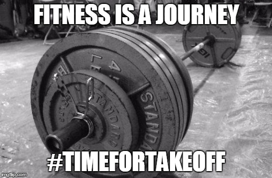 barbell | FITNESS IS A JOURNEY; #TIMEFORTAKEOFF | image tagged in barbell | made w/ Imgflip meme maker