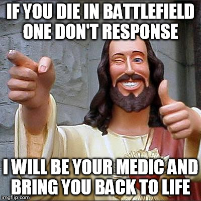 Buddy Christ | IF YOU DIE IN BATTLEFIELD ONE DON'T RESPONSE; I WILL BE YOUR MEDIC AND BRING YOU BACK TO LIFE | image tagged in memes,buddy christ | made w/ Imgflip meme maker