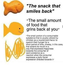 The snack that smiles back | image tagged in goldfish,memes,so true memes | made w/ Imgflip meme maker