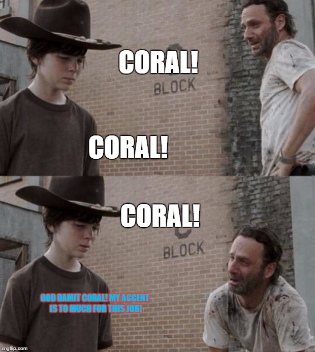 Rick and Carl Meme | CORAL! CORAL! CORAL! GOD DAMIT CORAL! MY ACCENT IS TO MUCH FOR THIS JOB! | image tagged in memes,rick and carl | made w/ Imgflip meme maker