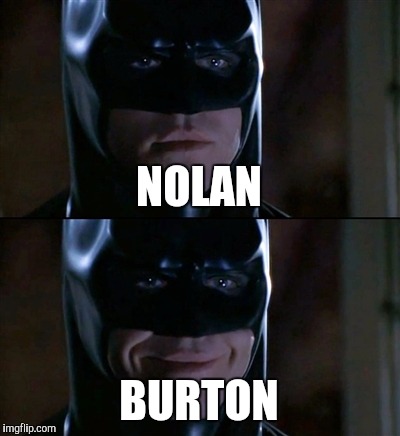 Batman Smiles Meme | NOLAN; BURTON | image tagged in memes,batman smiles | made w/ Imgflip meme maker