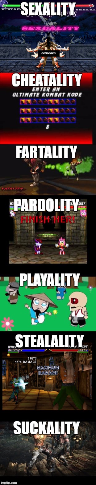 SEXALITY; CHEATALITY; FARTALITY; PARDOLITY; PLAYALITY; STEALALITY; SUCKALITY | image tagged in mortal kombat,fatality,friendship,hilarious | made w/ Imgflip meme maker
