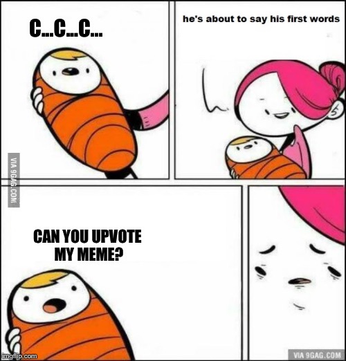 He is About to Say His First Words | C...C...C... CAN YOU UPVOTE MY MEME? | image tagged in he is about to say his first words,memes | made w/ Imgflip meme maker