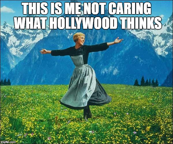 Sound of Music | THIS IS ME NOT CARING WHAT HOLLYWOOD THINKS | image tagged in sound of music | made w/ Imgflip meme maker