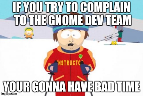 Super Cool Ski Instructor Meme | IF YOU TRY TO COMPLAIN TO THE GNOME DEV TEAM YOUR GONNA HAVE BAD TIME | image tagged in memes,super cool ski instructor | made w/ Imgflip meme maker
