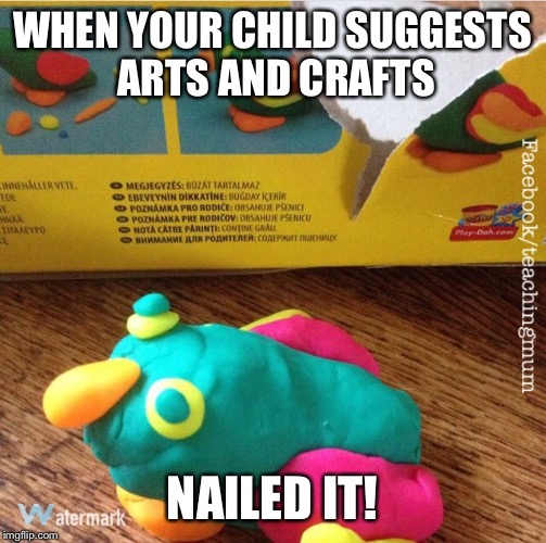 WHEN YOUR CHILD SUGGESTS ARTS AND CRAFTS; NAILED IT! | image tagged in nailed it | made w/ Imgflip meme maker