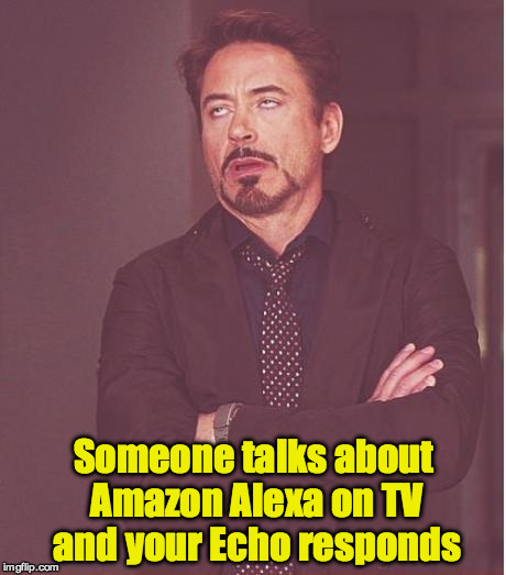 Face You Make Robert Downey Jr | Someone talks about Amazon Alexa on TV and your Echo responds | image tagged in memes,face you make robert downey jr | made w/ Imgflip meme maker