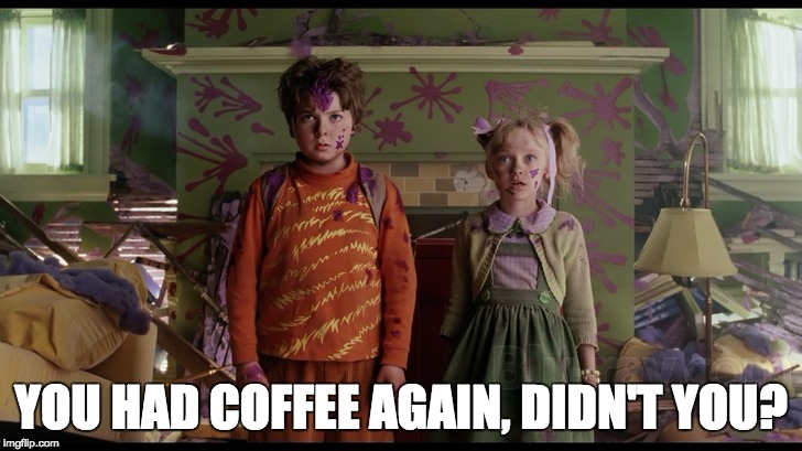 YOU HAD COFFEE AGAIN, DIDN'T YOU? | made w/ Imgflip meme maker
