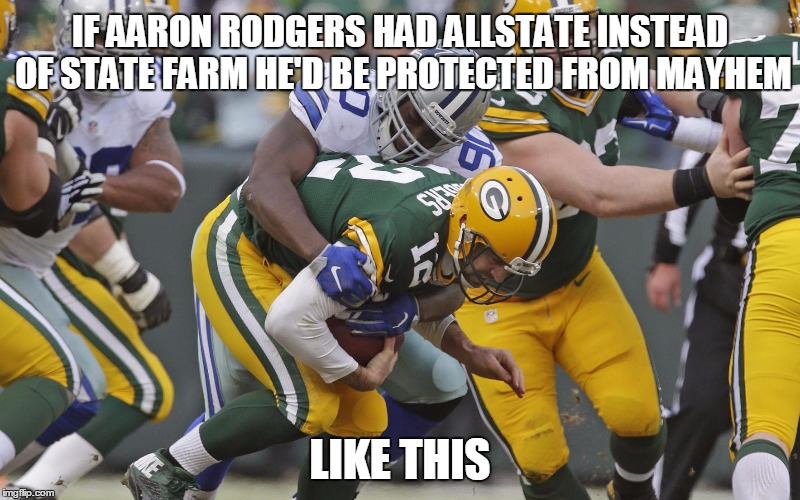 It's The Play-Offs! | IF AARON RODGERS HAD ALLSTATE INSTEAD OF STATE FARM HE'D BE PROTECTED FROM MAYHEM; LIKE THIS | image tagged in green bay packers,dallas cowboys,aaron rodgers | made w/ Imgflip meme maker