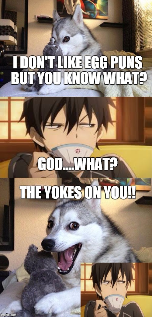 Bad Pun Dog | I DON'T LIKE EGG PUNS BUT YOU KNOW WHAT? GOD....WHAT? THE YOKES ON YOU!! | image tagged in memes,bad pun dog | made w/ Imgflip meme maker