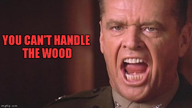 YOU CAN'T HANDLE THE WOOD | made w/ Imgflip meme maker