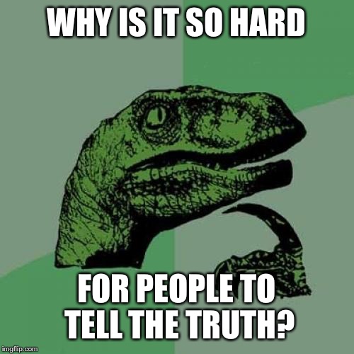 Philosoraptor Meme | WHY IS IT SO HARD; FOR PEOPLE TO TELL THE TRUTH? | image tagged in memes,philosoraptor | made w/ Imgflip meme maker