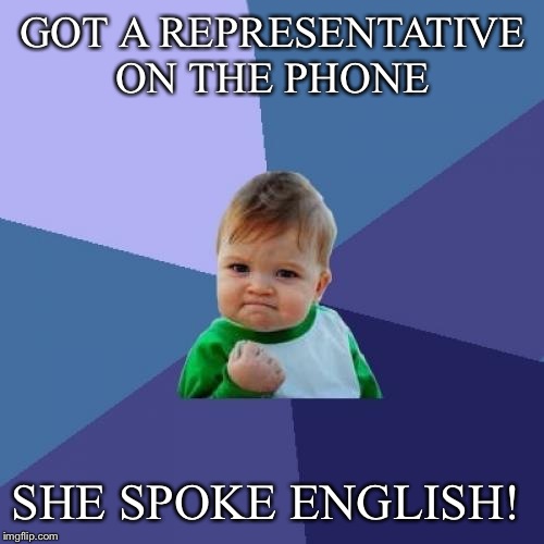 Success Kid Meme | GOT A REPRESENTATIVE ON THE PHONE SHE SPOKE ENGLISH! | image tagged in memes,success kid | made w/ Imgflip meme maker