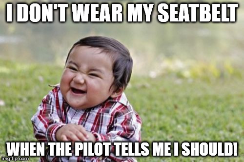 I'm always free to move about the cabin | I DON'T WEAR MY SEATBELT; WHEN THE PILOT TELLS ME I SHOULD! | image tagged in memes,evil toddler | made w/ Imgflip meme maker