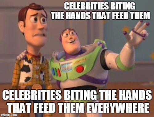 X, X Everywhere | CELEBRITIES BITING THE HANDS THAT FEED THEM; CELEBRITIES BITING THE HANDS THAT FEED THEM EVERYWHERE | image tagged in memes,x x everywhere | made w/ Imgflip meme maker