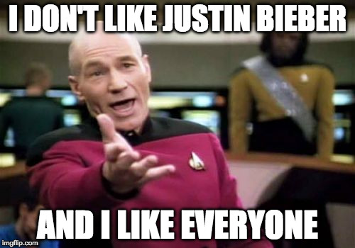 Picard Wtf Meme | I DON'T LIKE JUSTIN BIEBER; AND I LIKE EVERYONE | image tagged in memes,picard wtf | made w/ Imgflip meme maker