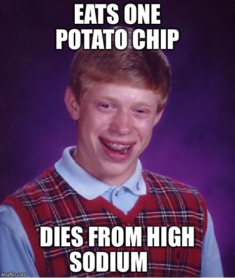 Bad Luck Brian Meme | EATS ONE POTATO CHIP; DIES FROM HIGH SODIUM | image tagged in memes,bad luck brian | made w/ Imgflip meme maker